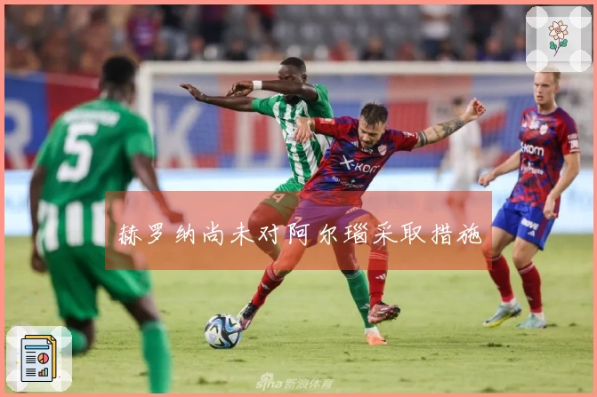 赫罗纳尚未对阿尔瑙采取措施