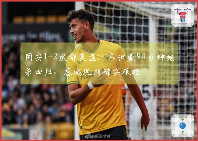 国安1-2成都复盘：韦世豪94分钟绝杀回归，蓉城胜利确实艰难