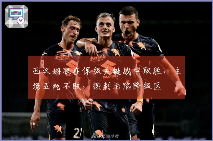 西汉姆联在保级关键战中取胜，主场五轮不败，热刺沦陷降级区