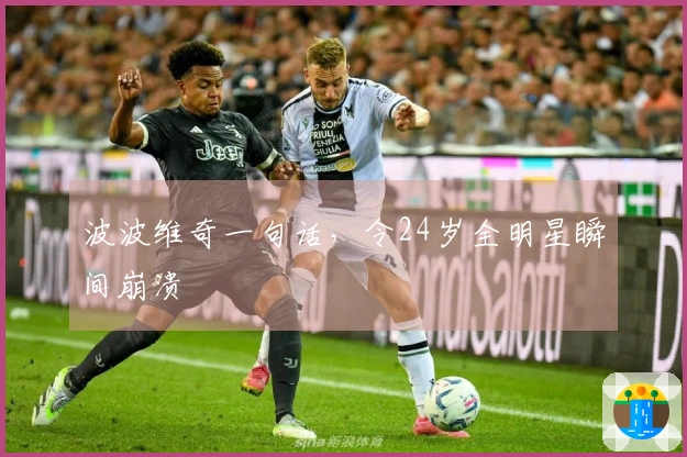 波波维奇一句话，令24岁全明星瞬间崩溃