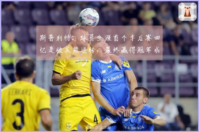 斯普利特：球员生涯首个季后赛回忆是被灰熊逆转，最终赢得冠军戒指